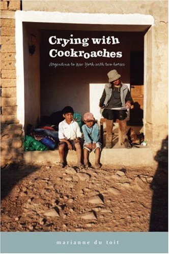 Crying with Cockroaches: Argentina to New York with Two Horses by Marianne Du Toit