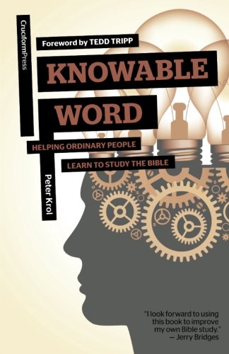 Knowable Word: Helping Ordinary People Learn to Study the Bible by Peter Krol
