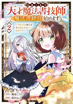 引きこもり天才魔法書技師、魔法書経営始めます ~規格外の魔法書、実は魔法を超えて最強です~の最新刊