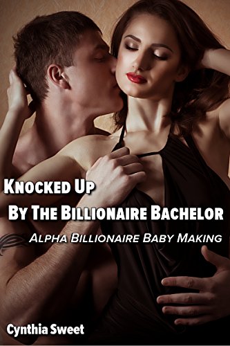 Knocked Up By The Billionaire Bachelor (Alpha Billionaire Baby Making)