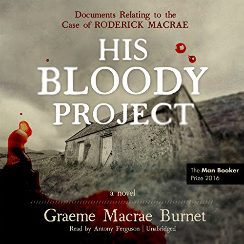 His Bloody Project: Documents Relating to the Case of Roderick Macrae