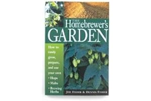 The Homebrewer's Garden: How to Easily Grow, Prepare, and Use Your Own Hops, Malts, Brewing Herbs