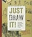 Just Draw It!: The Dynamic Drawing Course for Anyone with a Pencil & Paper, Beginner Learn-to-Draw Book for Adults