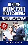 Resume Writing for IT Professionals - Resume Magic or How to Find a Job with Resumes and Cover Letters: Google Resume, Write CV, Writing a Resume, Get Job, IT Resume, Writing CV, Resume CV
