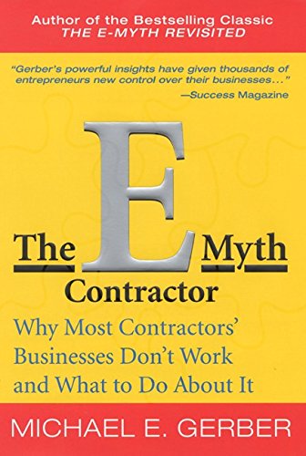 The E-Myth Contractor: Why Most Contractors' Businesses Don't Work and What to Do About It, by Michael E. Gerber The E-Myth Contractor: Why Most Contractors' Businesses Don't Work and What to Do About It, by Michael E. Gerber
