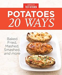 America S Test Kitchen Potatoes 20 Ways Baked Fried Mashed