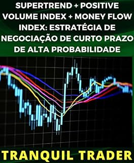 Livro SUPERTREND + POSITIVE VOLUME INDEX + MONEY FLOW INDEX: ESTRATÉGIA DE NEGOCIAÇÃO DE CURTO PRAZO DE ALTA PROBABILIDADE