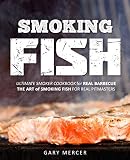 Smoking Fish: Ultimate Smoker Cookbook for Real Barbecue, The Art of Smoking Fish for Real Pitmaster