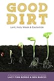 Good Dirt: Lent, Holy Week & Eastertide