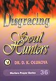 Disgracing Soul Hunters by Dr. D. K. Olukoya