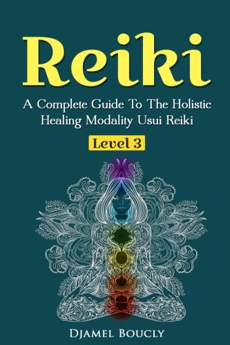 Reiki Level 3 / Master A Complete Guide To The Holistic Healing Modality Usui Reiki: Level 3 / Master A Complete Guide To The Holistic Healing Modality Usui Reiki Level (Usui Reiki Manual)