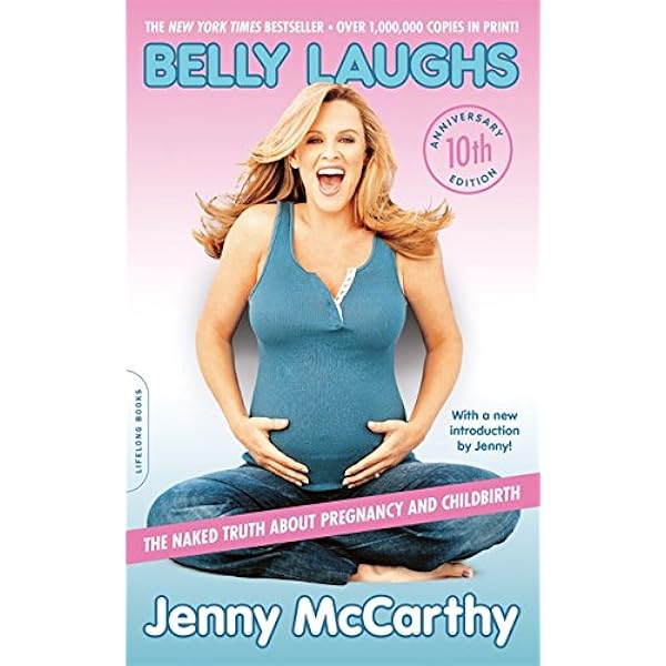 Belly Laughs 10th Anniversary Edition The Naked Truth About Pregnancy And Childbirth Mccarthy Jenny 9780738217673 Amazon Com Books