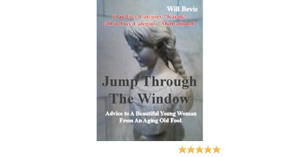 Jump Through The Window Advice To A Beautiful Young Woman From An Aging Old Fool - 