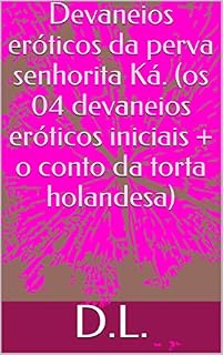 Livro Devaneios eróticos da perva senhorita Ká. (os 04 devaneios eróticos iniciais + o conto da torta holandesa)