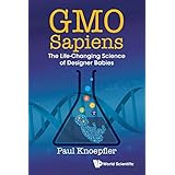 Gmo Sapiens: The Life-Changing Science Of Designer Babies