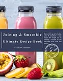 The Juicing and Smoothie Ultimate Recipe Book: The Complete Guide to Healthy Juices & Smoothies - Ea by