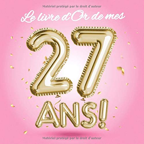 Le Livre D Or De Mes 27 Ans Decoration Pour Le 27eme Anniversaire 27 Ans Deco Cadeau Pour Femme Sœur Ou Meilleure Amie Edition Ballons Or Les Felicitations