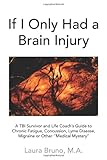 If I Only Had a Brain Injury: A TBI Survivor and Life Coach's Guide to Chronic Fatigue, Concussion, Lyme Disease, Migraine or Other ''Medical Mystery'' by Laura Bruno