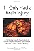 If I Only Had a Brain Injury: A TBI Survivor and Life Coach's Guide to Chronic Fatigue, Concussion, Lyme Disease, Migraine or Other ''Medical Mystery'' by Laura Bruno