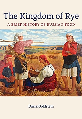 The Kingdom of Rye: A Brief History of Russian Food (Volume 77
