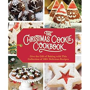 The Christmas Cookie Cookbook: Over 100 Recipes to Celebrate the Season: Over 100 Recipes to Celebrate the Season…