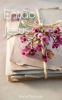 Livro Então Jesus...: Poemas,textos,frases,uma noiva apaixonada expressando seus sentimentos pelo Noivo Amor!