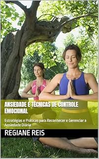 Livro Ansiedade e Técnicas de Controle Emocional: Estratégias e Práticas para Reconhecer e Gerenciar a Ansiedade Diária
