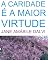 Livro A CARIDADE É A MAIOR VIRTUDE