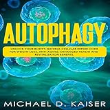 Autophagy: Unlock Your Body's Natural Cellular Repair Code for Weight Loss, Anti-Aging, Enhanced Hea by 