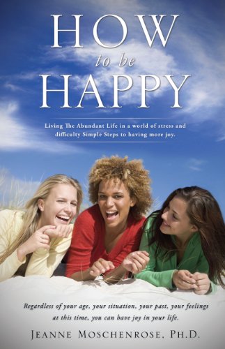 How To Be Happy by Jeanne Moschenrose Ph.D
