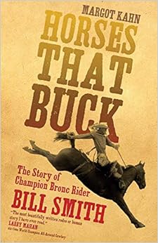 Horses That Buck: The Story of Champion Bronc Rider Bill Smith (Western Legacies), by Margot Kahn Horses That Buck: The Story of Champion Bronc Rider Bill Smith (Western Legacies), by Margot Kahn
