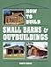How to Build Small Barns & Outbuildings by Monte Burch