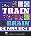 The Train Your Brain Challenge: 156 Puzzles for a Superior Mind by 