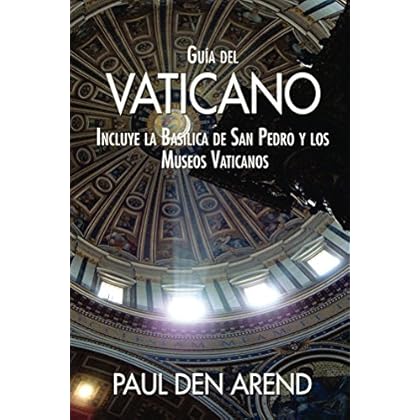 Guía del Vaticano: Incluye la Basílica de San Pedro y los Museos Vaticanos