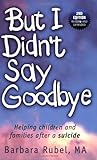 But I Didn't Say Goodbye: Helping Children and Families After a Suicide