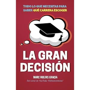 La Gran Decisión: Todo lo que Necesitas para Saber Qué Carrera Escoger (Spanish Edition)