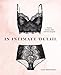 In Intimate Detail: How to Choose, Wear, and Love Lingerie by 
