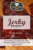 Jerky Recipes: The Award Winning Jerky Recipe Guide To Making Mouthwatering, Delicious Jerky That Is Jerky Recipes: The Award Winning Jerky Recipe Guide To Making Mouthwatering, Delicious Jerky That Is