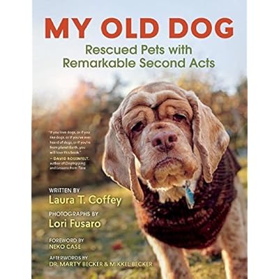 My Old Dog: Rescued Pets with Remarkable Second Acts My Old Dog: Rescued Pets with Remarkable Second Acts