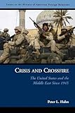 Crisis and Crossfire: The United States and the Middle East Since 1945 (Issues in the History of American Foreign Relations)