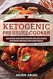 Ketogenic Pressure Cooker: 100 Quick and Easy Recipes for Delicious Nutrient-Packed Low-Carb Meals by Aileen Ablog