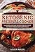 Ketogenic Pressure Cooker: 100 Quick and Easy Recipes for Delicious Nutrient-Packed Low-Carb Meals by Aileen Ablog
