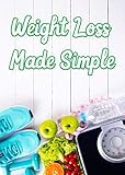 Weight Loss Made Simple: The Beginner's Guide To Effective Fat Loss by Dimitar Dimov