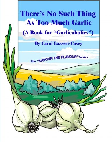 There's No Such Thing As Too Much Garlic: (A Book for 