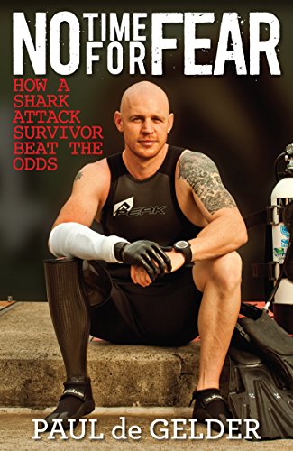 No Time for Fear: How a Shark Attack Survivor Beat the Odds by Paul de Gelder