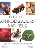 Guide des aphrodisiaques naturels : Le plaisir retrouvé au quotidien by