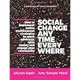 Social Change Anytime Everywhere: How to Implement Online Multichannel Strategies to Spark Advocacy, Raise Money, and Engage 