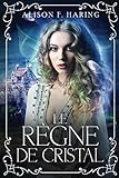 Le Règne de Cristal (French Edition) by Alison F. Haring