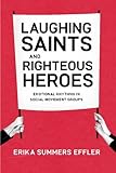 Laughing Saints and Righteous Heroes: Emotional Rhythms in Social Movement Groups (Morality and Society Series)