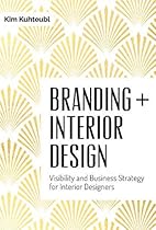 Branding + Interior Design: Visibility and Business Strategy for Interior Designers Branding + Interior Design: Visibility and Business Strategy for Interior Designers